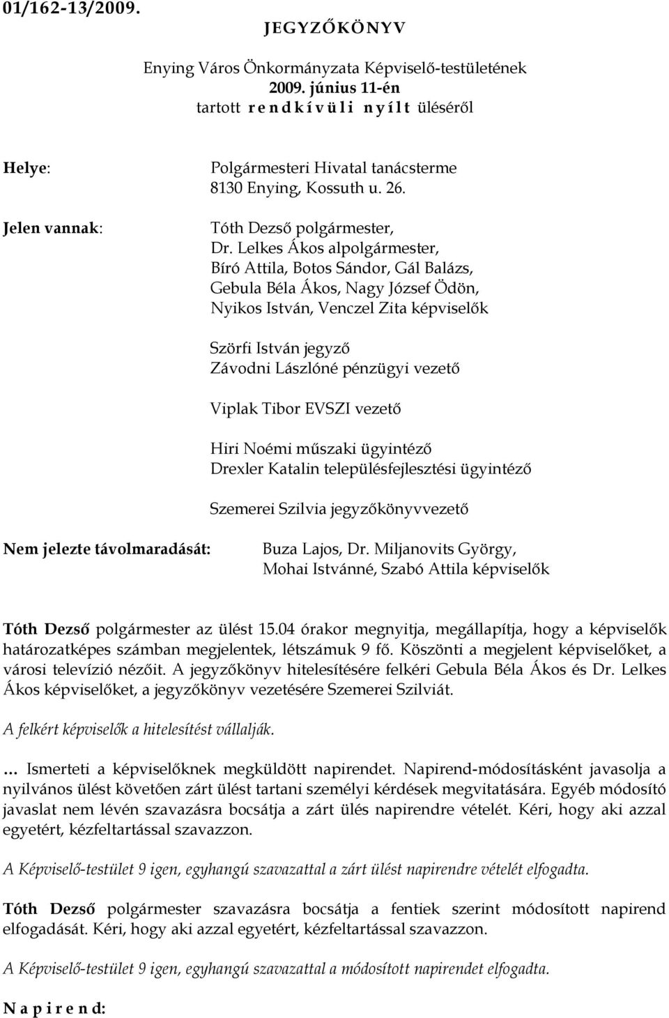 Viplak Tibor EVSZI vezető Hiri Noémi műszaki ügyintéző Drexler Katalin településfejlesztési ügyintéző Szemerei Szilvia jegyzőkönyvvezető Nem jelezte távolmaradását: Buza Lajos, Dr.