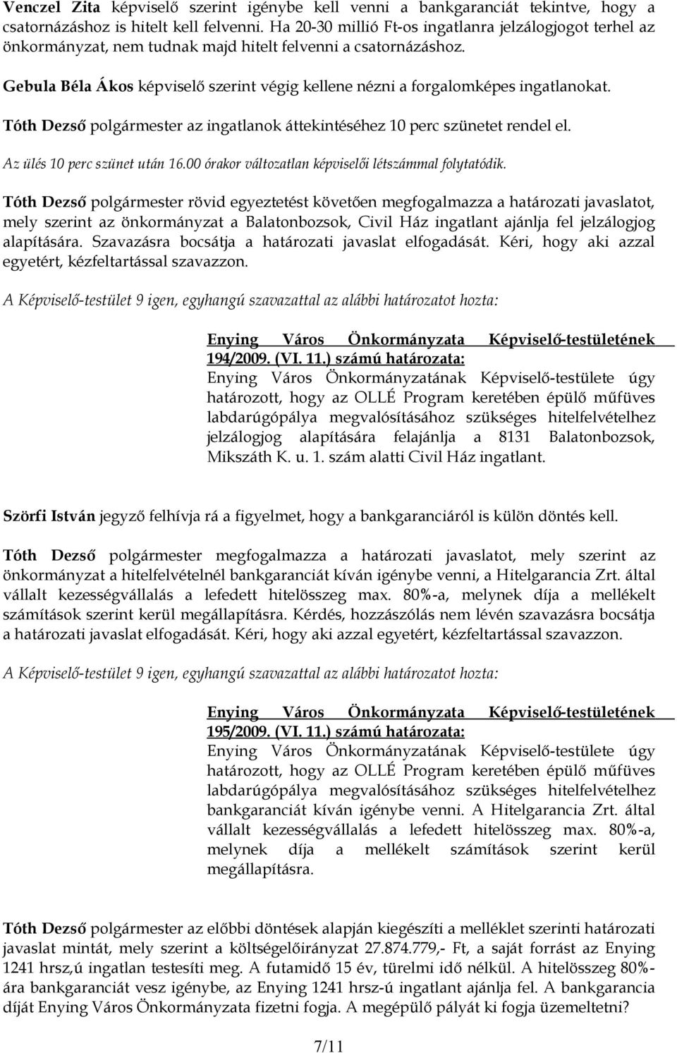 Gebula Béla Ákos képviselő szerint végig kellene nézni a forgalomképes ingatlanokat. az ingatlanok áttekintéséhez 10 perc szünetet rendel el. Az ülés 10 perc szünet után 16.