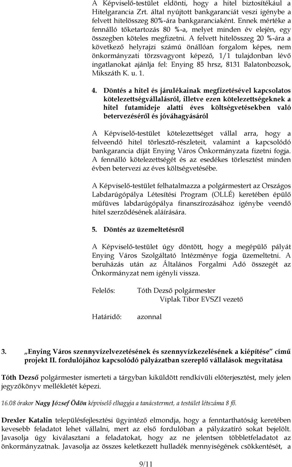 A felvett hitelösszeg 20 %-ára a következő helyrajzi számú önállóan forgalom képes, nem önkormányzati törzsvagyont képező, 1/1 tulajdonban lévő ingatlanokat ajánlja fel: Enying 85 hrsz, 8131