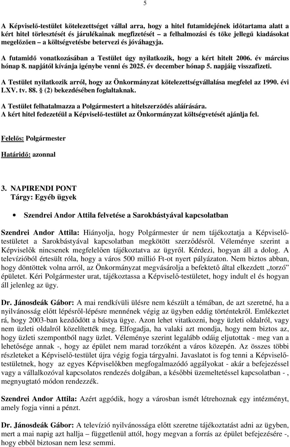 év december hónap 5. napjáig visszafizeti. A Testület nyilatkozik arról, hogy az Önkormányzat kötelezettségvállalása megfelel az 1990. évi LXV. tv. 88. (2) bekezdésében foglaltaknak.