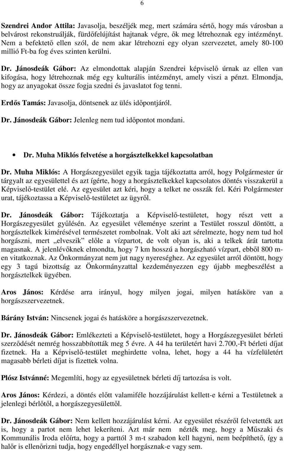 Jánosdeák Gábor: Az elmondottak alapján Szendrei képviselı úrnak az ellen van kifogása, hogy létrehoznak még egy kulturális intézményt, amely viszi a pénzt.