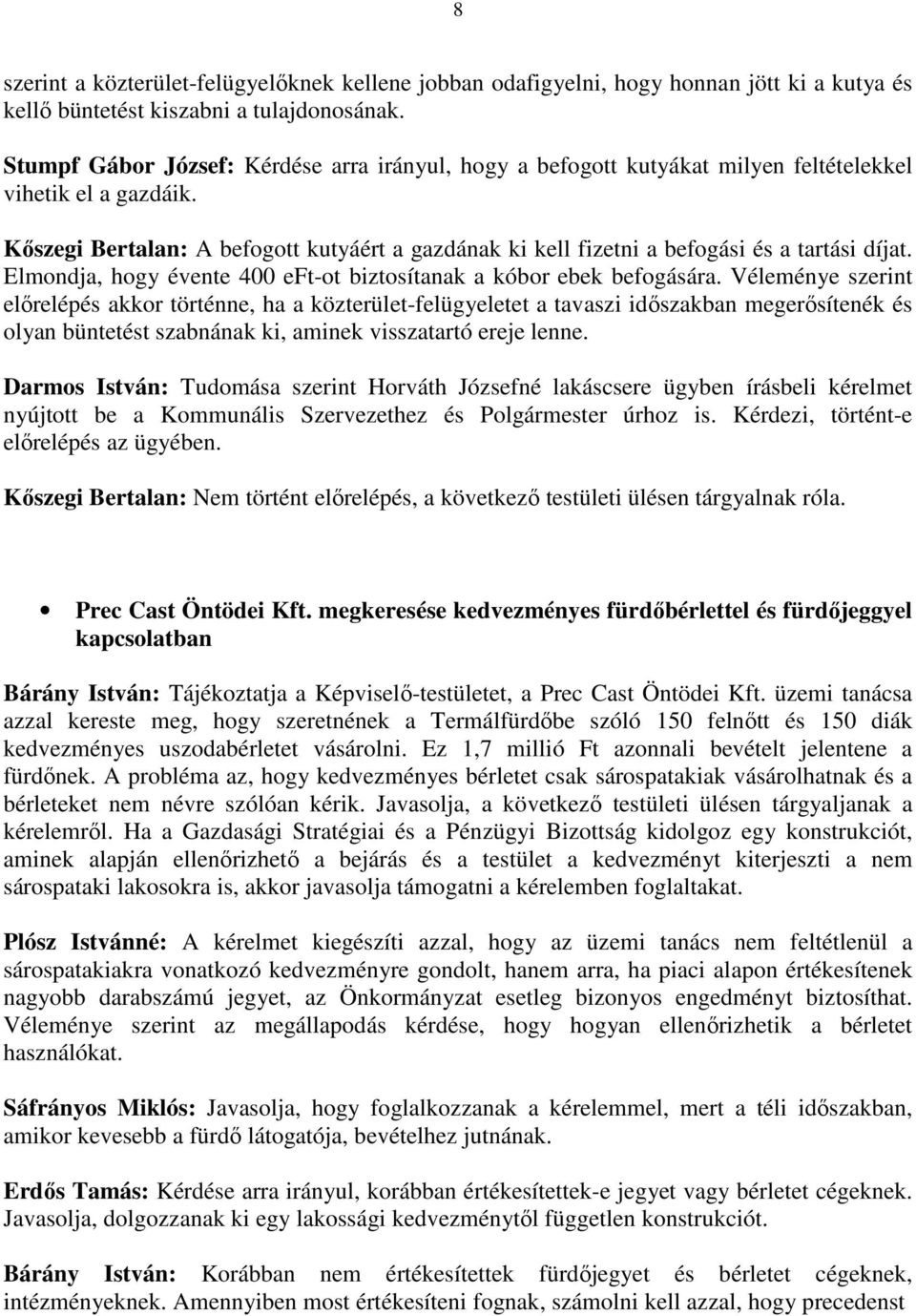 Kıszegi Bertalan: A befogott kutyáért a gazdának ki kell fizetni a befogási és a tartási díjat. Elmondja, hogy évente 400 eft-ot biztosítanak a kóbor ebek befogására.