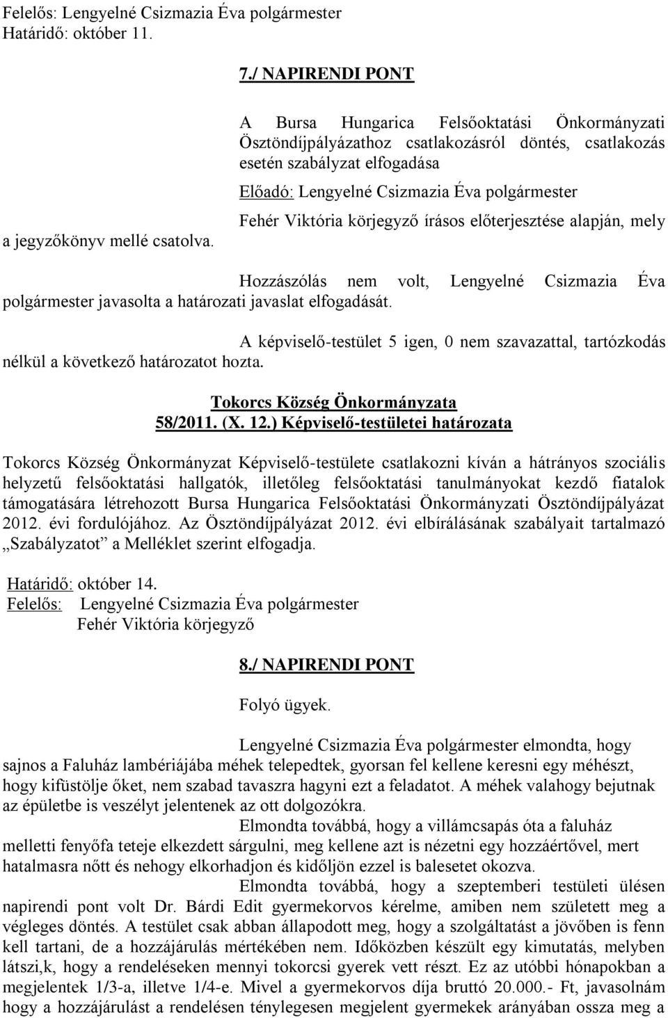 körjegyző írásos előterjesztése alapján, mely Hozzászólás nem volt, Lengyelné Csizmazia Éva polgármester javasolta a határozati javaslat elfogadását.