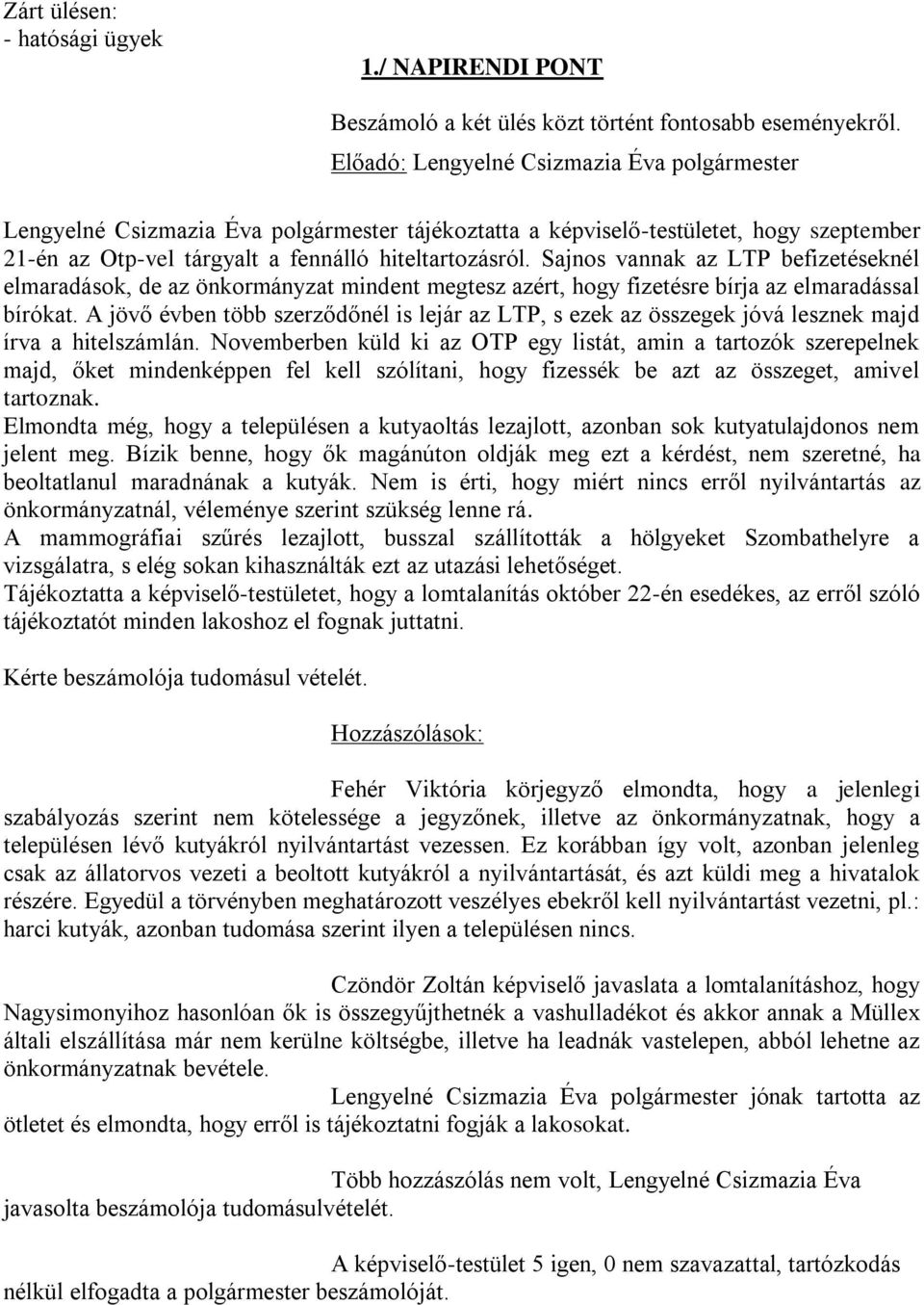 Sajnos vannak az LTP befizetéseknél elmaradások, de az önkormányzat mindent megtesz azért, hogy fizetésre bírja az elmaradással bírókat.