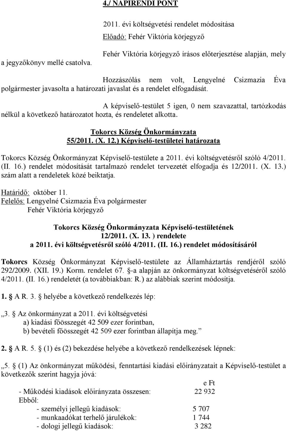 A képviselő-testület 5 igen, 0 nem szavazattal, tartózkodás nélkül a következő határozatot hozta, és rendeletet alkotta. Tokorcs Község Önkormányzata 55/2011. (X. 12.