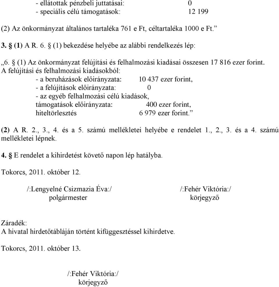 A felújítási és felhalmozási kiadásokból: - a beruházások a: 10 437 ezer forint, - a felújítások a: 0 - az egyéb felhalmozási célú kiadások, támogatások a: 400 ezer forint, hiteltörlesztés 6 979 ezer