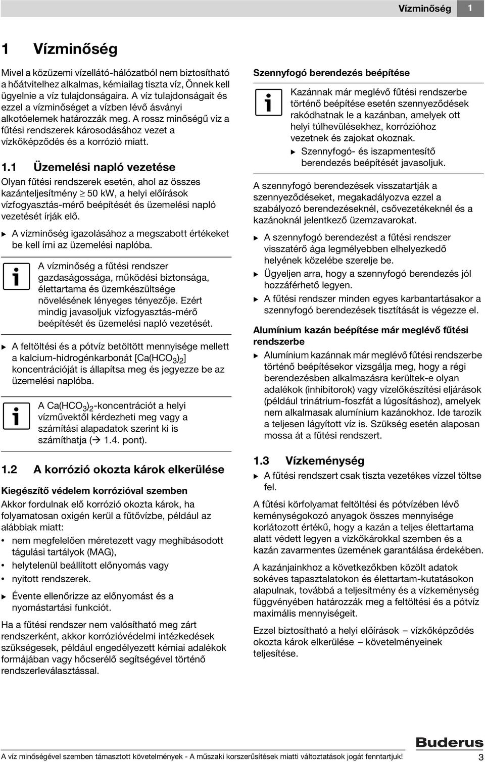 1 Üzemelési napló vezetése Olyan fűtési rendszerek esetén, ahol az összes kazánteljesítmény 50 kw, a helyi előírások vízfogyasztás-mérő beépítését és üzemelési napló vezetését írják elő.