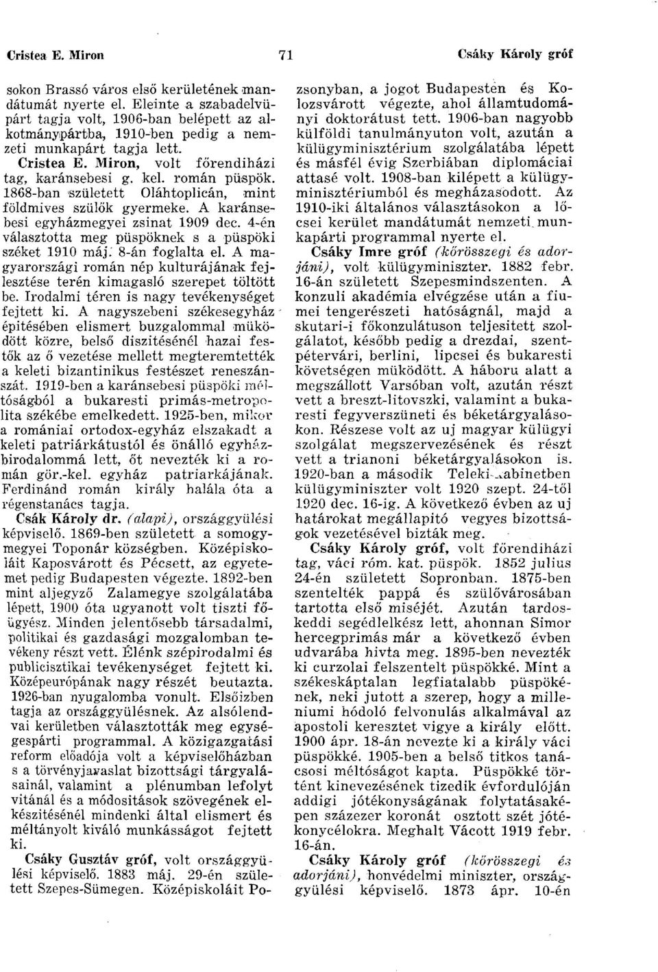 1868-ban született Oláhtoplicán, mint földmives szülők gyermeke. A karánsebesi egyházmegyei zsinat 1909 dec. 4-én választotta meg püspöknek s a püspöki széket 1910 máj.* 8-án foglalta el.