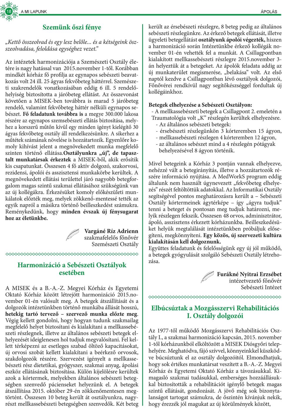 25 ágyas fekvőbeteg háttérrel. Szemészeti szakrendelők vonatkozásában eddig 6 ill. 5 rendelőhelyiség biztosította a járóbeteg ellátást.