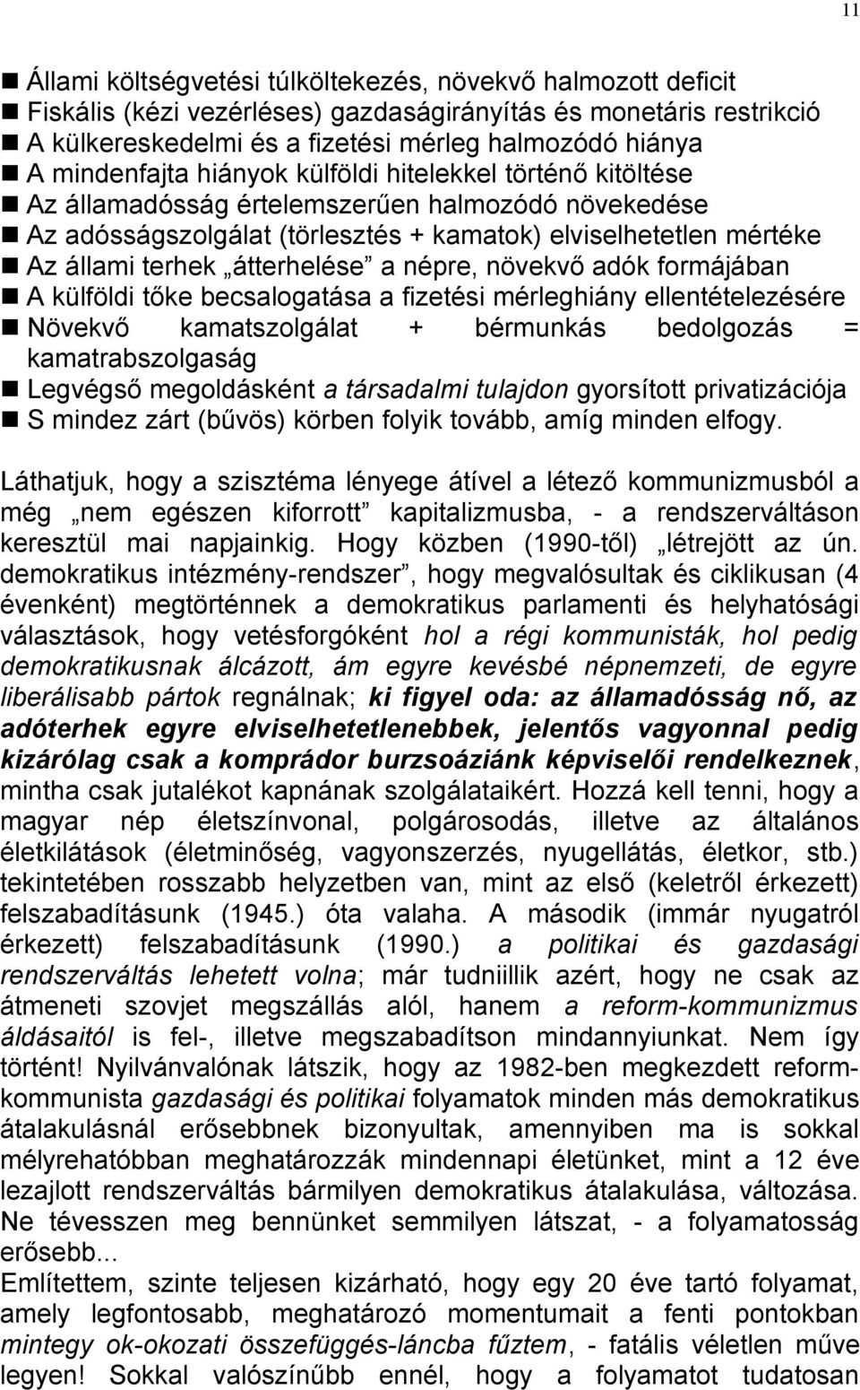 átterhelése a népre, növekvő adók formájában A külföldi tőke becsalogatása a fizetési mérleghiány ellentételezésére Növekvő kamatszolgálat + bérmunkás bedolgozás = kamatrabszolgaság Legvégső