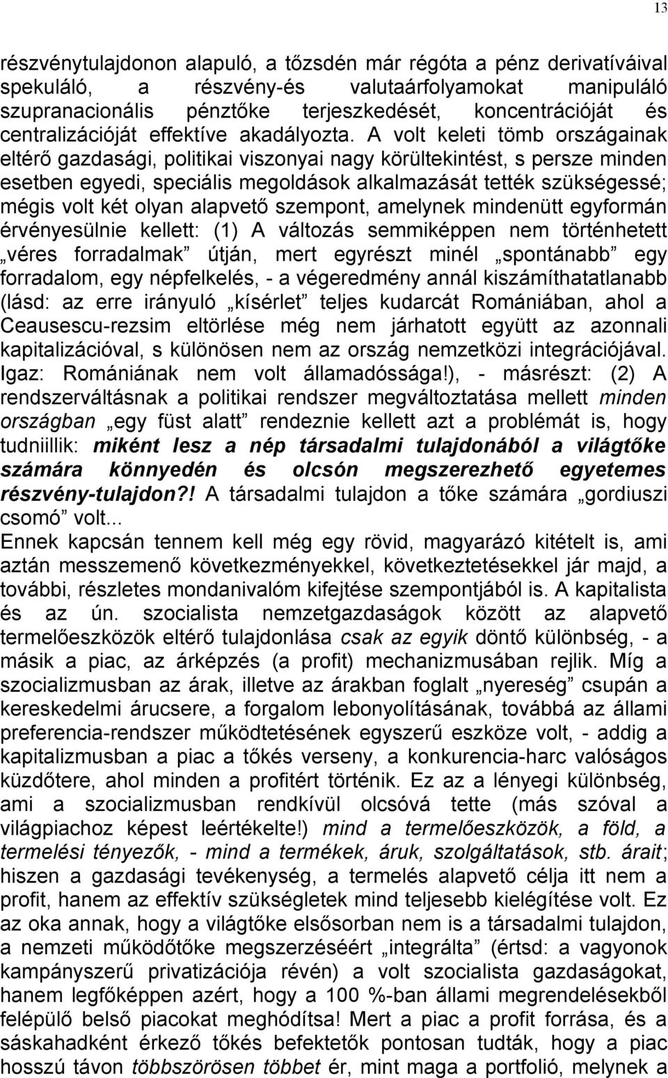 A volt keleti tömb országainak eltérő gazdasági, politikai viszonyai nagy körültekintést, s persze minden esetben egyedi, speciális megoldások alkalmazását tették szükségessé; mégis volt két olyan