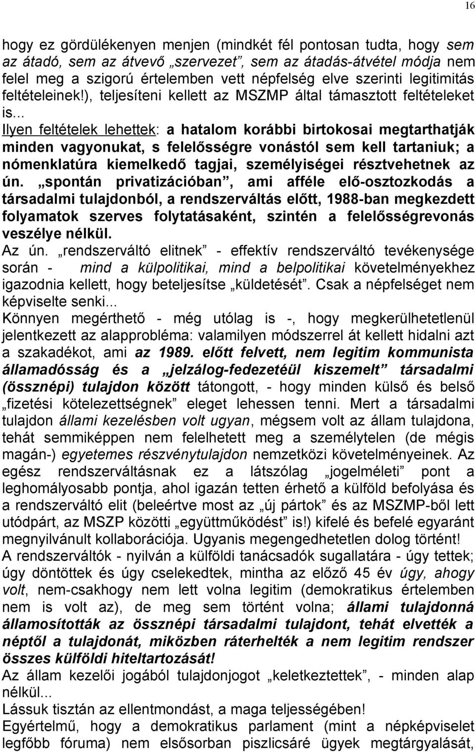 .. Ilyen feltételek lehettek: a hatalom korábbi birtokosai megtarthatják minden vagyonukat, s felelősségre vonástól sem kell tartaniuk; a nómenklatúra kiemelkedő tagjai, személyiségei résztvehetnek