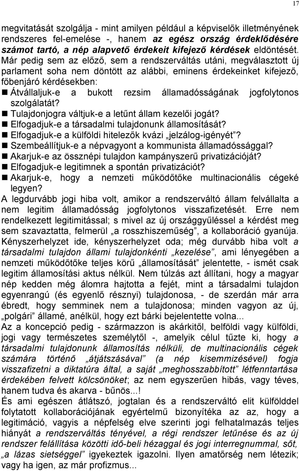 Már pedig sem az előző, sem a rendszerváltás utáni, megválasztott új parlament soha nem döntött az alábbi, eminens érdekeinket kifejező, főbenjáró kérdésekben: Átvállaljuk-e a bukott rezsim