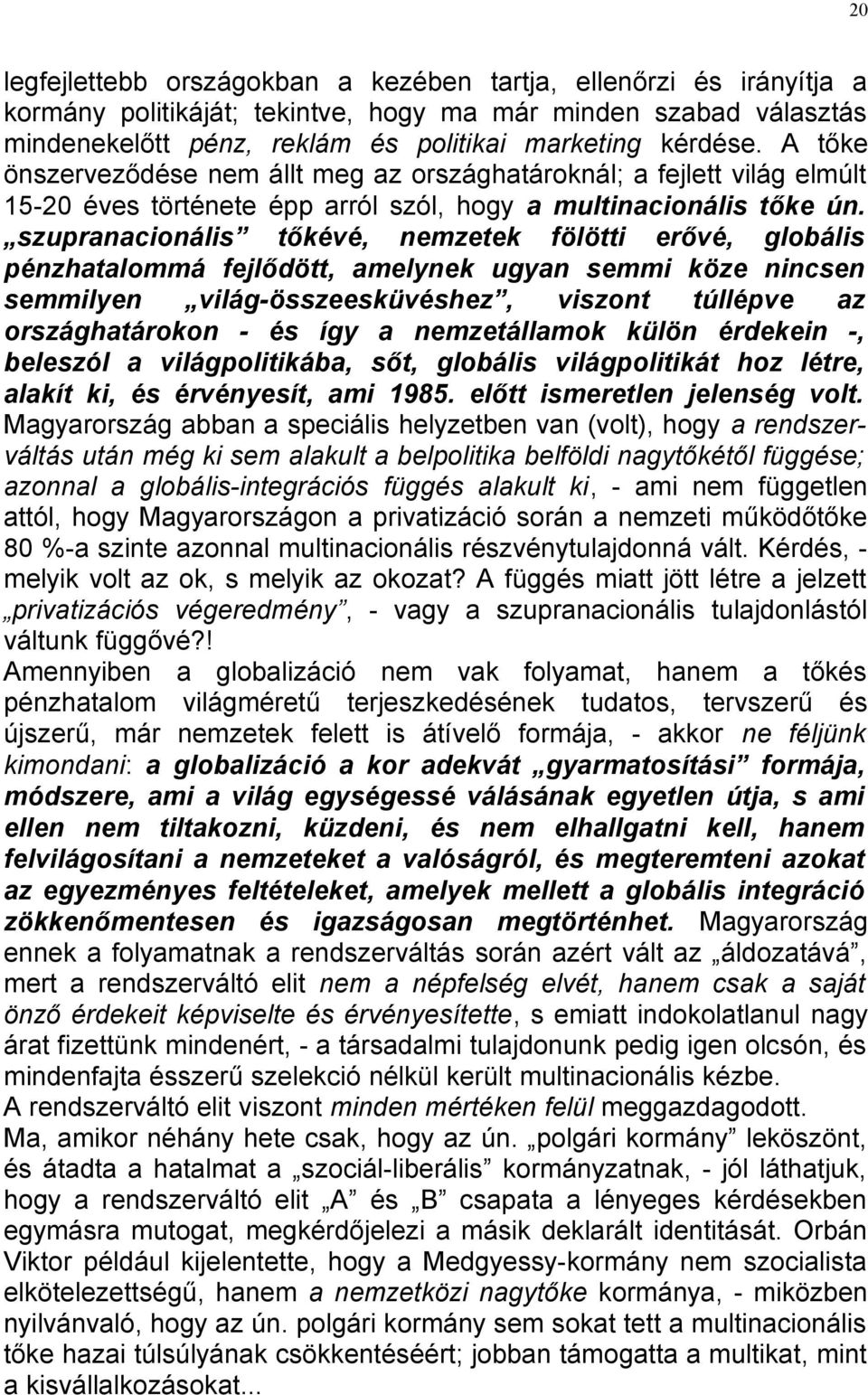 szupranacionális tőkévé, nemzetek fölötti erővé, globális pénzhatalommá fejlődött, amelynek ugyan semmi köze nincsen semmilyen világ-összeesküvéshez, viszont túllépve az országhatárokon - és így a