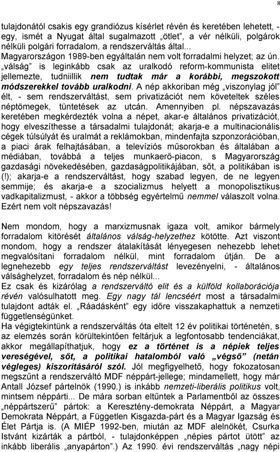 válság is leginkább csak az uralkodó reform-kommunista elitet jellemezte, tudniillik nem tudtak már a korábbi, megszokott módszerekkel tovább uralkodni.