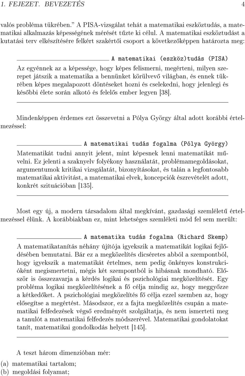 felismerni, megérteni, milyen szerepet játszik a matematika a bennünket körülvev világban, és ennek tükrében képes megalapozott döntéseket hozni és cselekedni, hogy jelenlegi és kés bbi élete során