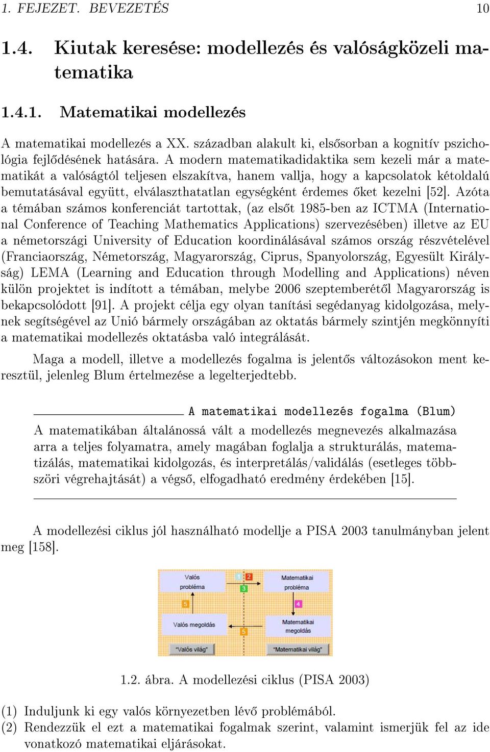 A modern matematikadidaktika sem kezeli már a matematikát a valóságtól teljesen elszakítva, hanem vallja, hogy a kapcsolatok kétoldalú bemutatásával együtt, elválaszthatatlan egységként érdemes ket