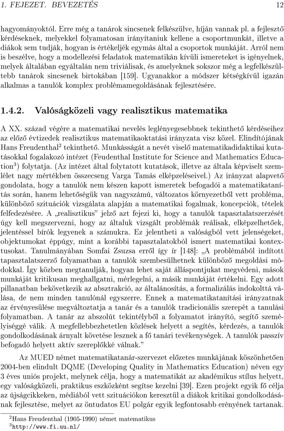 Arról nem is beszélve, hogy a modellezési feladatok matematikán kívüli ismereteket is igényelnek, melyek általában egyáltalán nem triviálisak, és amelyeknek sokszor még a legfelkészültebb tanárok