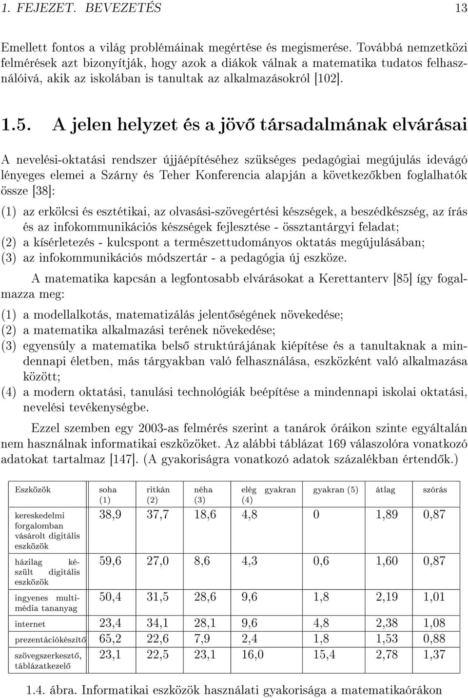 A jelen helyzet és a jöv társadalmának elvárásai A nevelési-oktatási rendszer újjáépítéséhez szükséges pedagógiai megújulás idevágó lényeges elemei a Szárny és Teher Konferencia alapján a következ