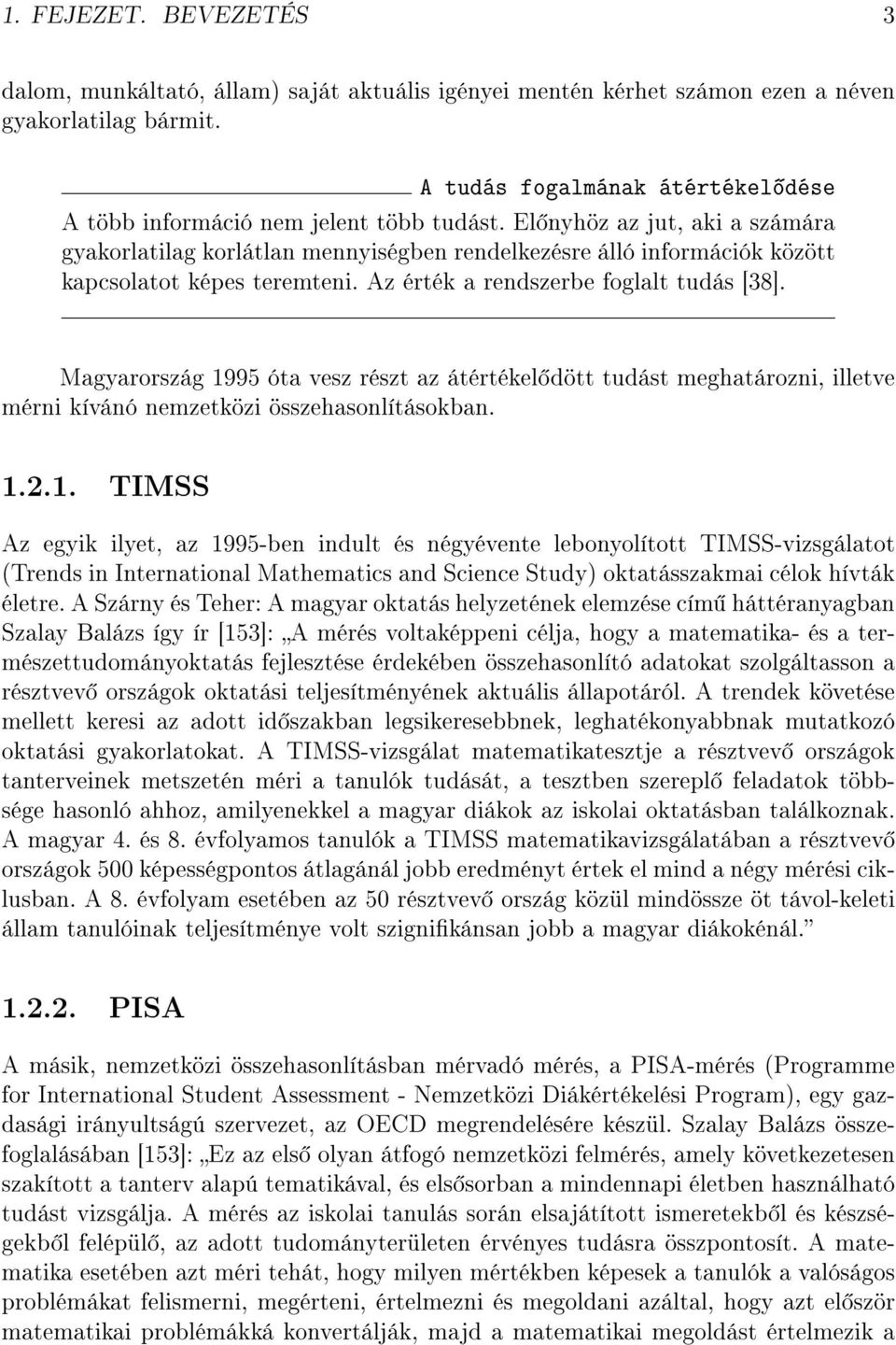 El nyhöz az jut, aki a számára gyakorlatilag korlátlan mennyiségben rendelkezésre álló információk között kapcsolatot képes teremteni. Az érték a rendszerbe foglalt tudás [38].