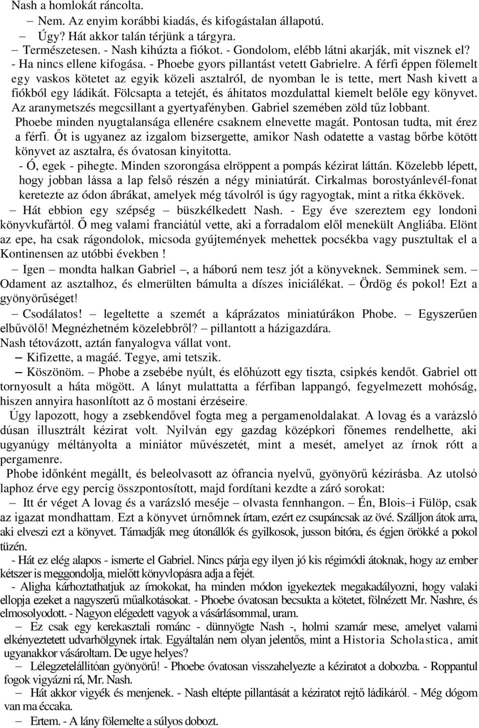 A férfi éppen fölemelt egy vaskos kötetet az egyik közeli asztalról, de nyomban le is tette, mert Nash kivett a fiókból egy ládikát.