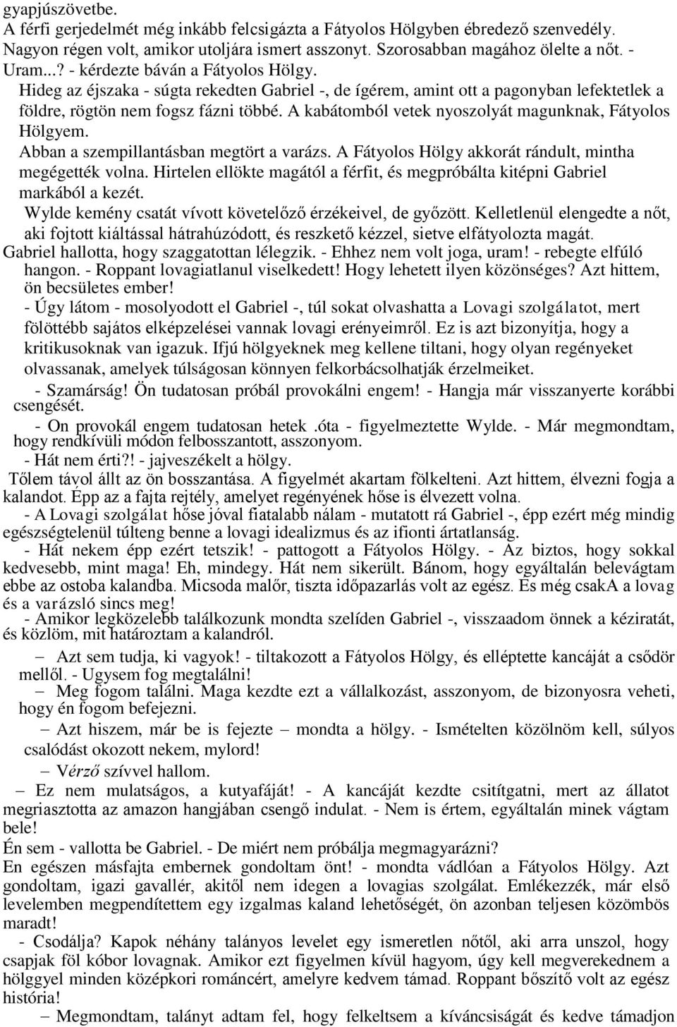 A kabátomból vetek nyoszolyát magunknak, Fátyolos Hölgyem. Abban a szempillantásban megtört a varázs. A Fátyolos Hölgy akkorát rándult, mintha megégették volna.