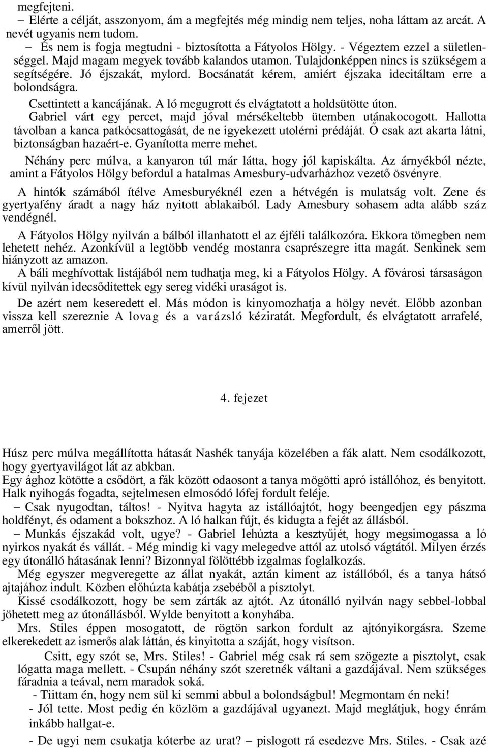 Bocsánatát kérem, amiért éjszaka idecitáltam erre a bolondságra. Csettintett a kancájának. A ló megugrott és elvágtatott a holdsütötte úton.