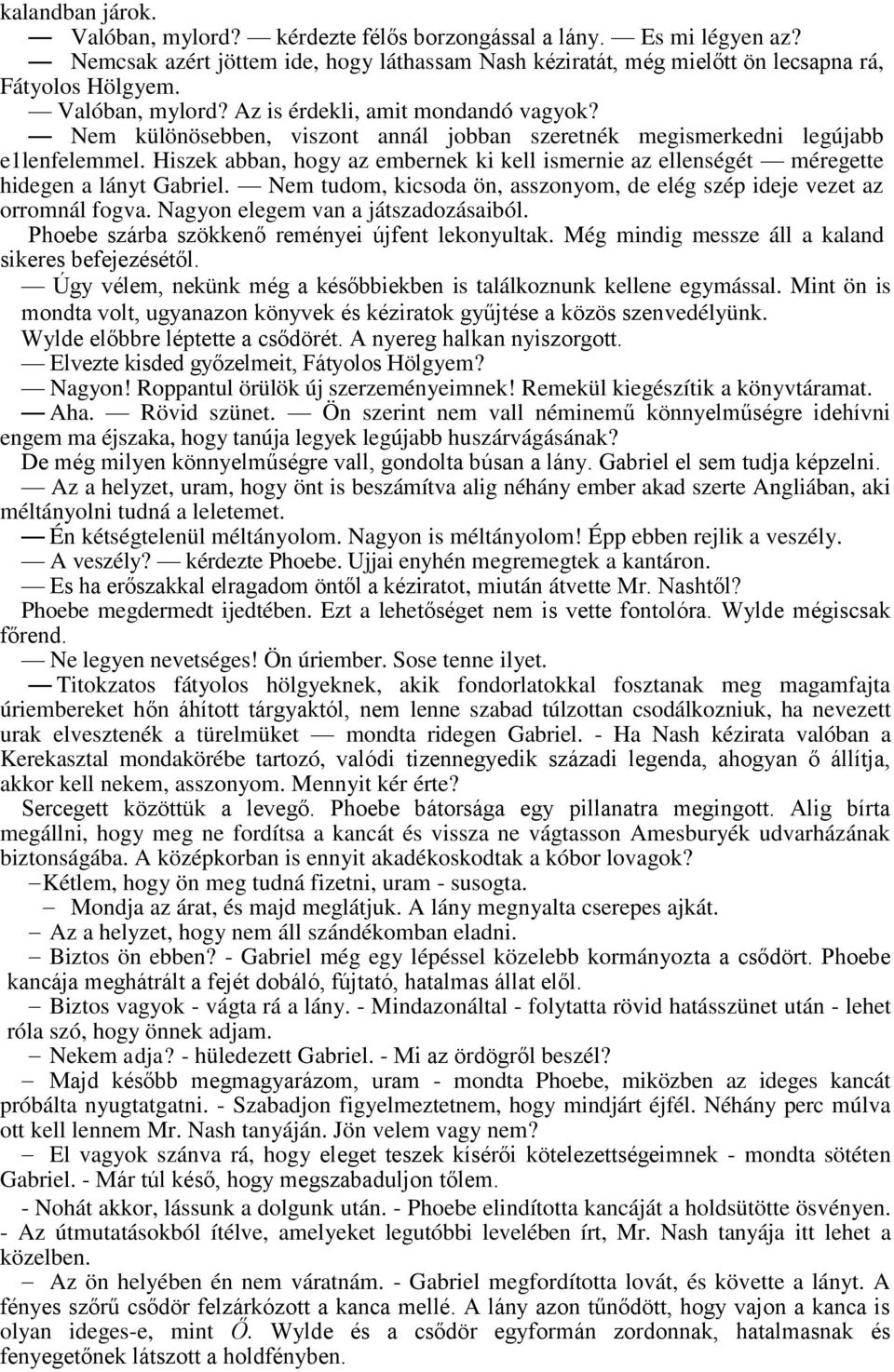 Hiszek abban, hogy az embernek ki kell ismernie az ellenségét méregette hidegen a lányt Gabriel. Nem tudom, kicsoda ön, asszonyom, de elég szép ideje vezet az orromnál fogva.