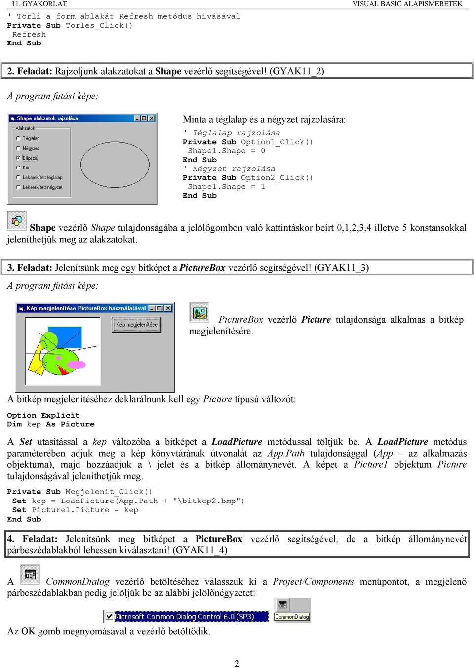 Shape = 1 Shape vezérlő Shape tulajdonságába a jelölőgombon való kattintáskor beírt 0,1,2,3,4 illetve 5 konstansokkal jeleníthetjük meg az alakzatokat. 3.