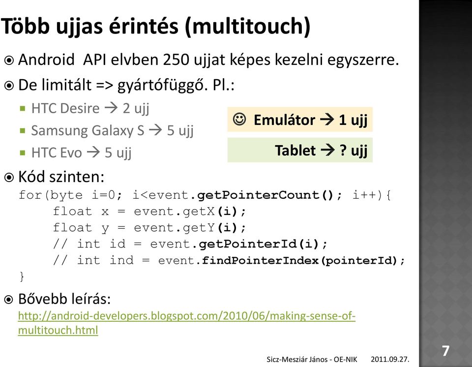 getpointercount(); i++){ float x = event.getx(i); float y = event.gety(i); // int id = event.