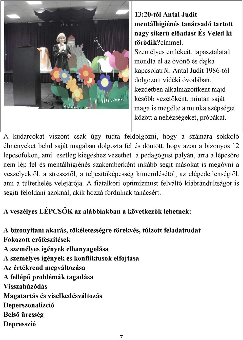 A kudarcokat viszont csak úgy tudta feldolgozni, hogy a számára sokkoló élményeket belül saját magában dolgozta fel és döntött, hogy azon a bizonyos 12 lépcsőfokon, ami esetleg kiégéshez vezethet a