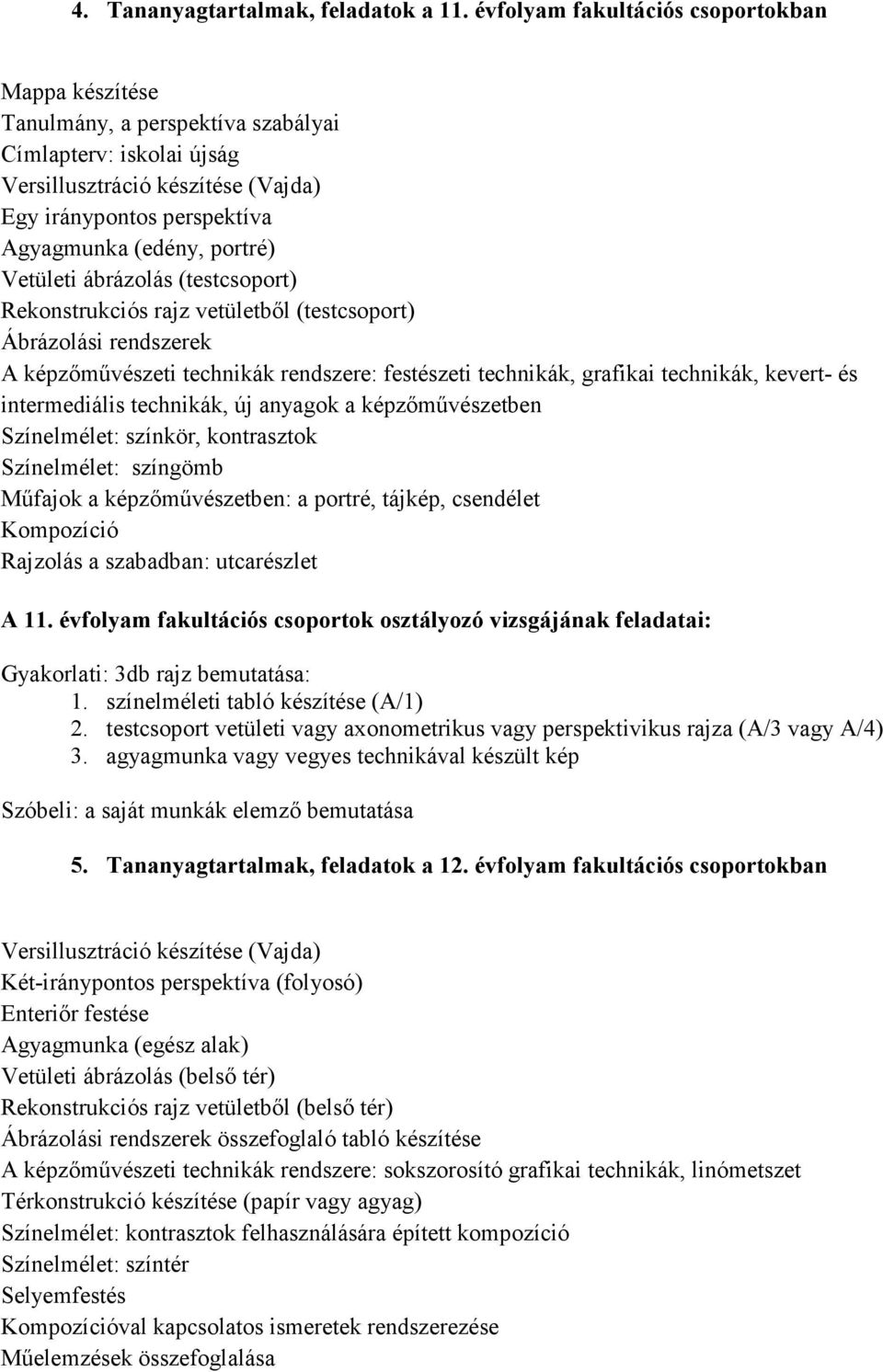 portré) Vetületi ábrázolás (testcsoport) Rekonstrukciós rajz vetületbıl (testcsoport) Ábrázolási rendszerek A képzımővészeti technikák rendszere: festészeti technikák, grafikai technikák, kevert- és