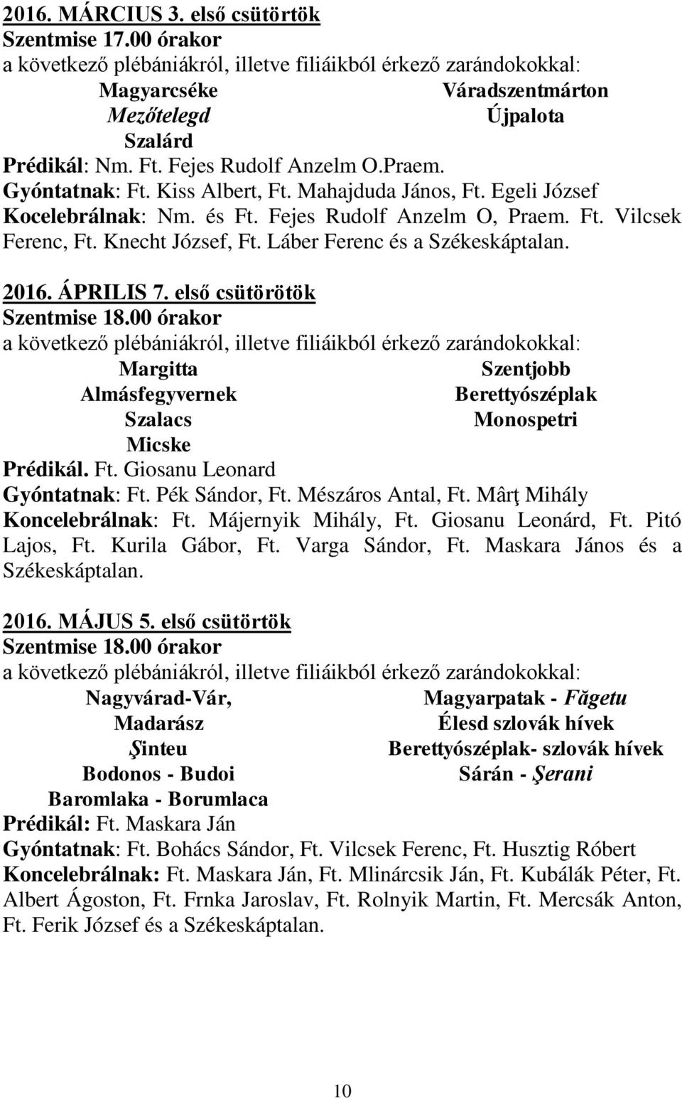 első csütörötök Szentmise 18.00 órakor Margitta Almásfegyvernek Szalacs Micske Szentjobb Berettyószéplak Monospetri Prédikál. Ft. Giosanu Leonard Gyóntatnak: Ft. Pék Sándor, Ft. Mészáros Antal, Ft.