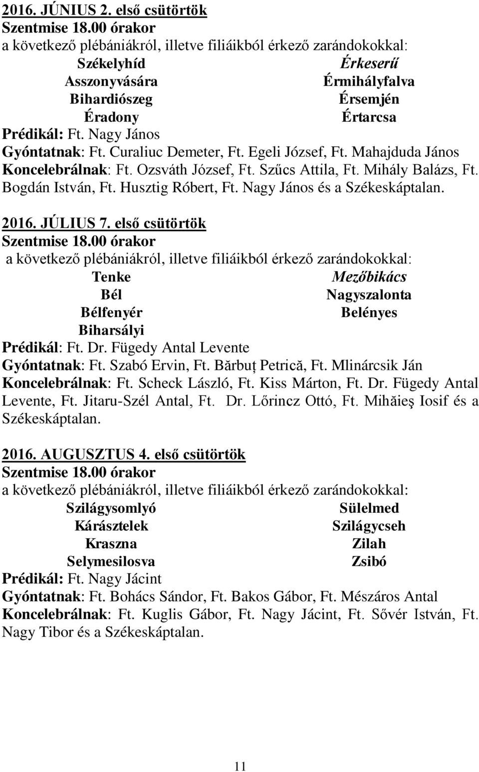 Nagy János és a Székeskáptalan. 2016. JÚLIUS 7. első csütörtök Szentmise 18.00 órakor Tenke Bél Bélfenyér Biharsályi Mezőbikács Nagyszalonta Belényes Prédikál: Ft. Dr.