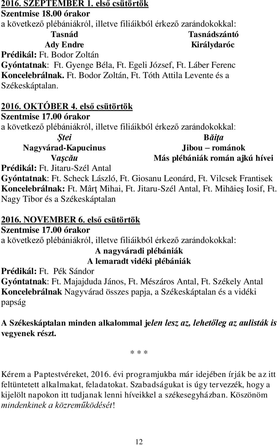 00 órakor Ştei Nagyvárad-Kapucinus Vaşcău Băiţa Jibou románok Más plébániák román ajkú hívei Prédikál: Ft. Jitaru-Szél Antal Gyóntatnak: Ft. Scheck László, Ft. Giosanu Leonárd, Ft.