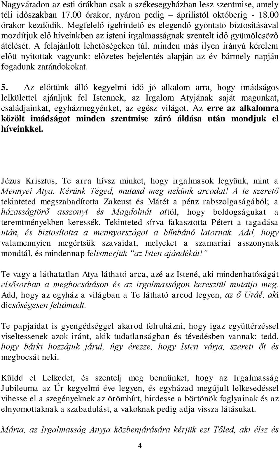 A felajánlott lehetőségeken túl, minden más ilyen irányú kérelem előtt nyitottak vagyunk: előzetes bejelentés alapján az év bármely napján fogadunk zarándokokat. 5.