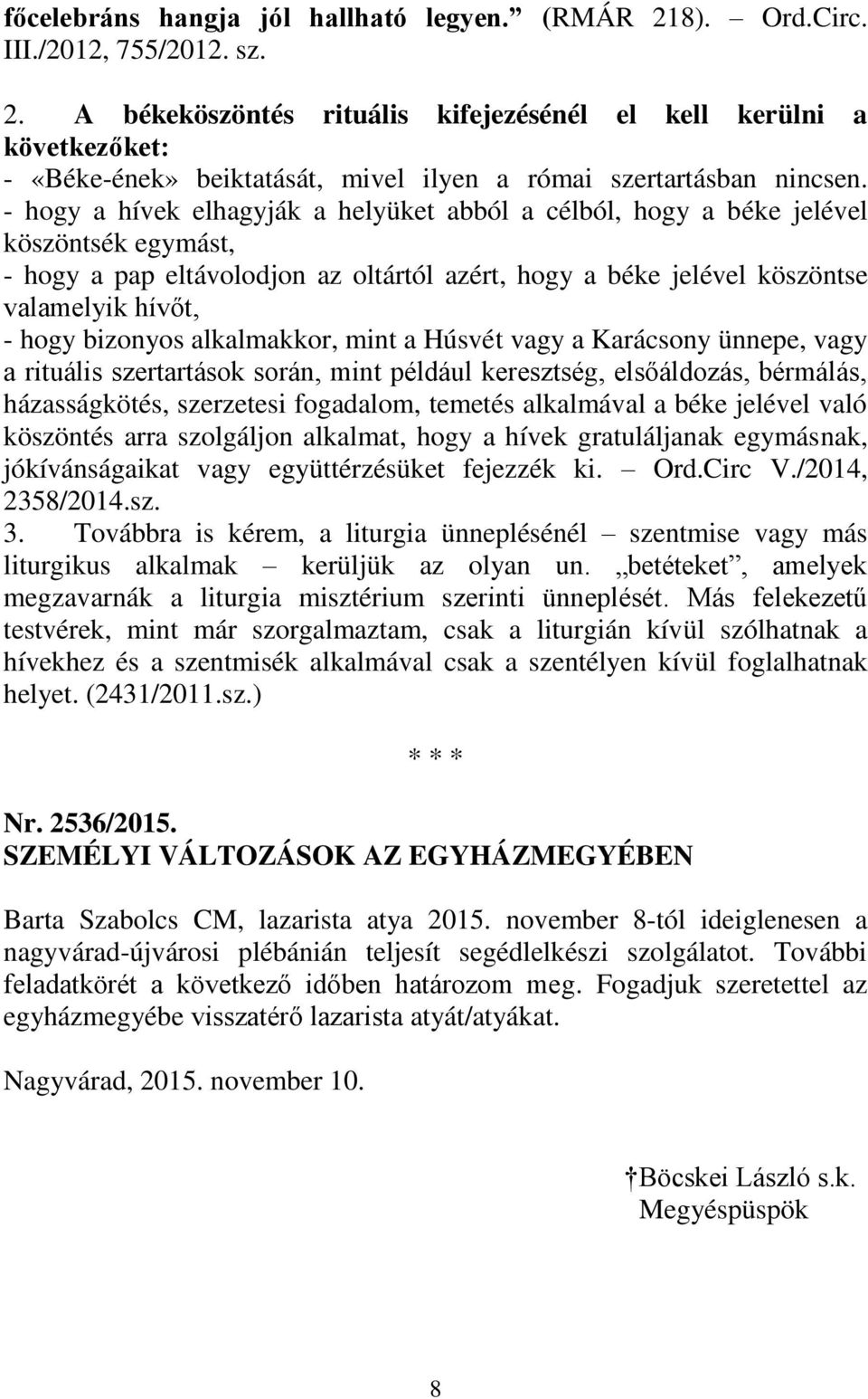 bizonyos alkalmakkor, mint a Húsvét vagy a Karácsony ünnepe, vagy a rituális szertartások során, mint például keresztség, elsőáldozás, bérmálás, házasságkötés, szerzetesi fogadalom, temetés