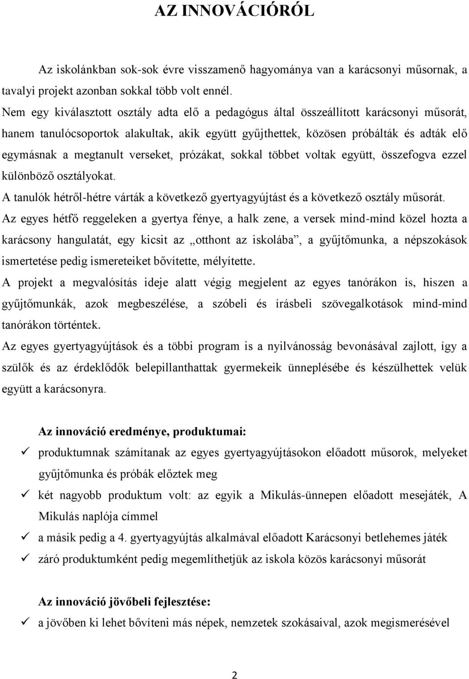 megtanult verseket, prózákat, sokkal többet voltak együtt, összefogva ezzel különböző osztályokat. A tanulók hétről-hétre várták a következő gyertyagyújtást és a következő osztály műsorát.