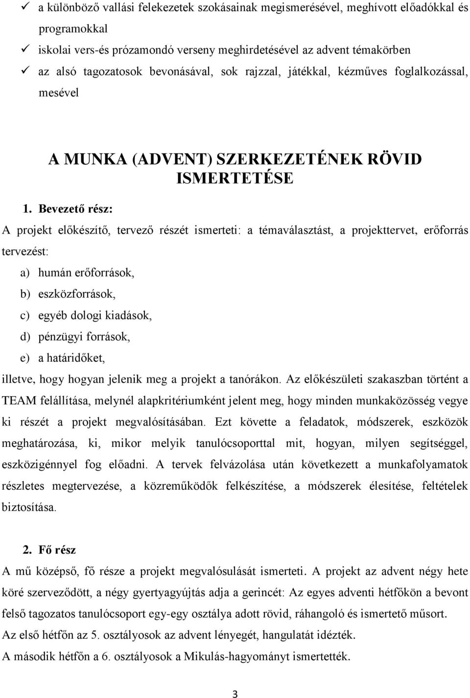 Bevezető rész: A projekt előkészítő, tervező részét ismerteti: a témaválasztást, a projekttervet, erőforrás tervezést: a) humán erőforrások, b) eszközforrások, c) egyéb dologi kiadások, d) pénzügyi