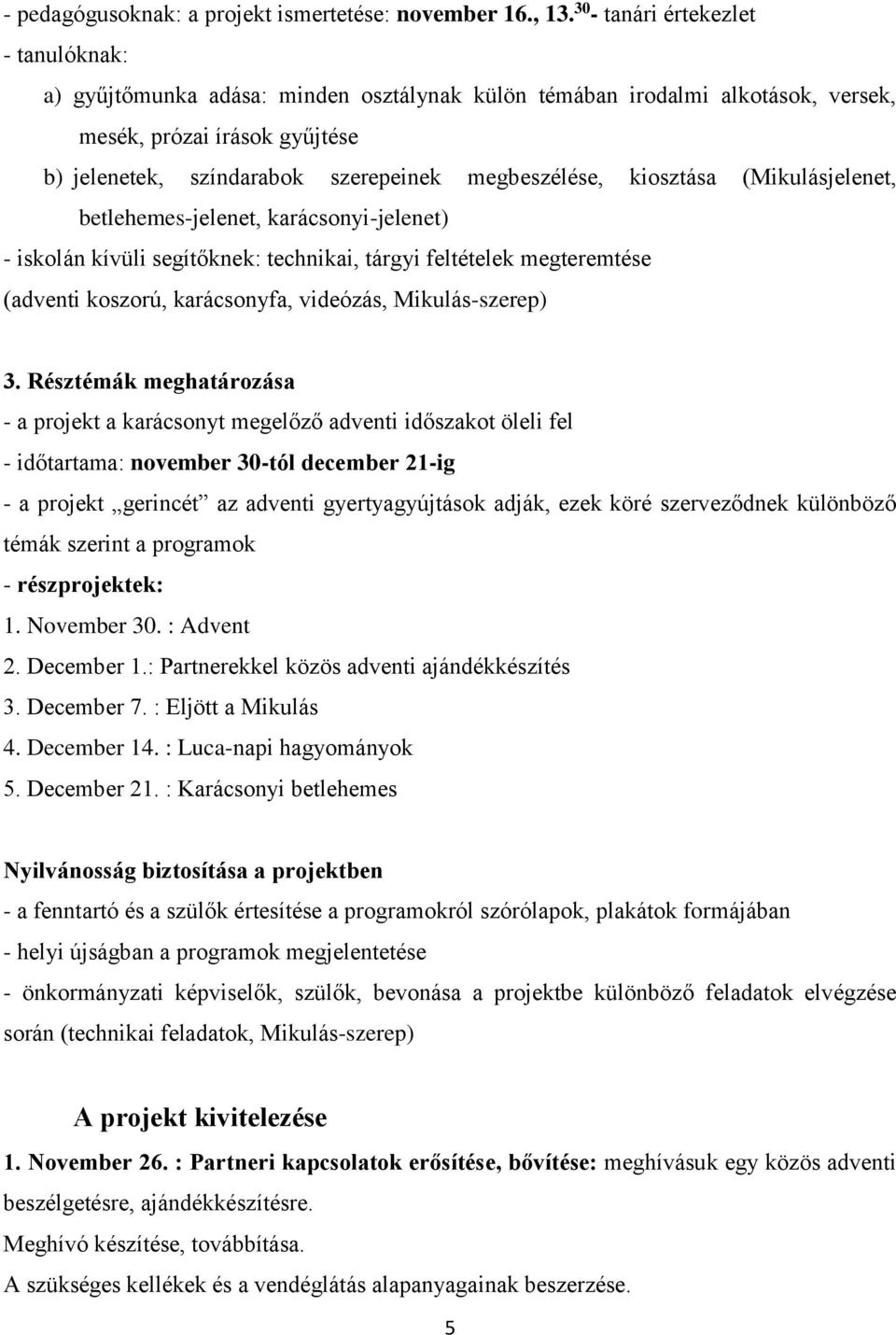 megbeszélése, kiosztása (Mikulásjelenet, betlehemes-jelenet, karácsonyi-jelenet) - iskolán kívüli segítőknek: technikai, tárgyi feltételek megteremtése (adventi koszorú, karácsonyfa, videózás,