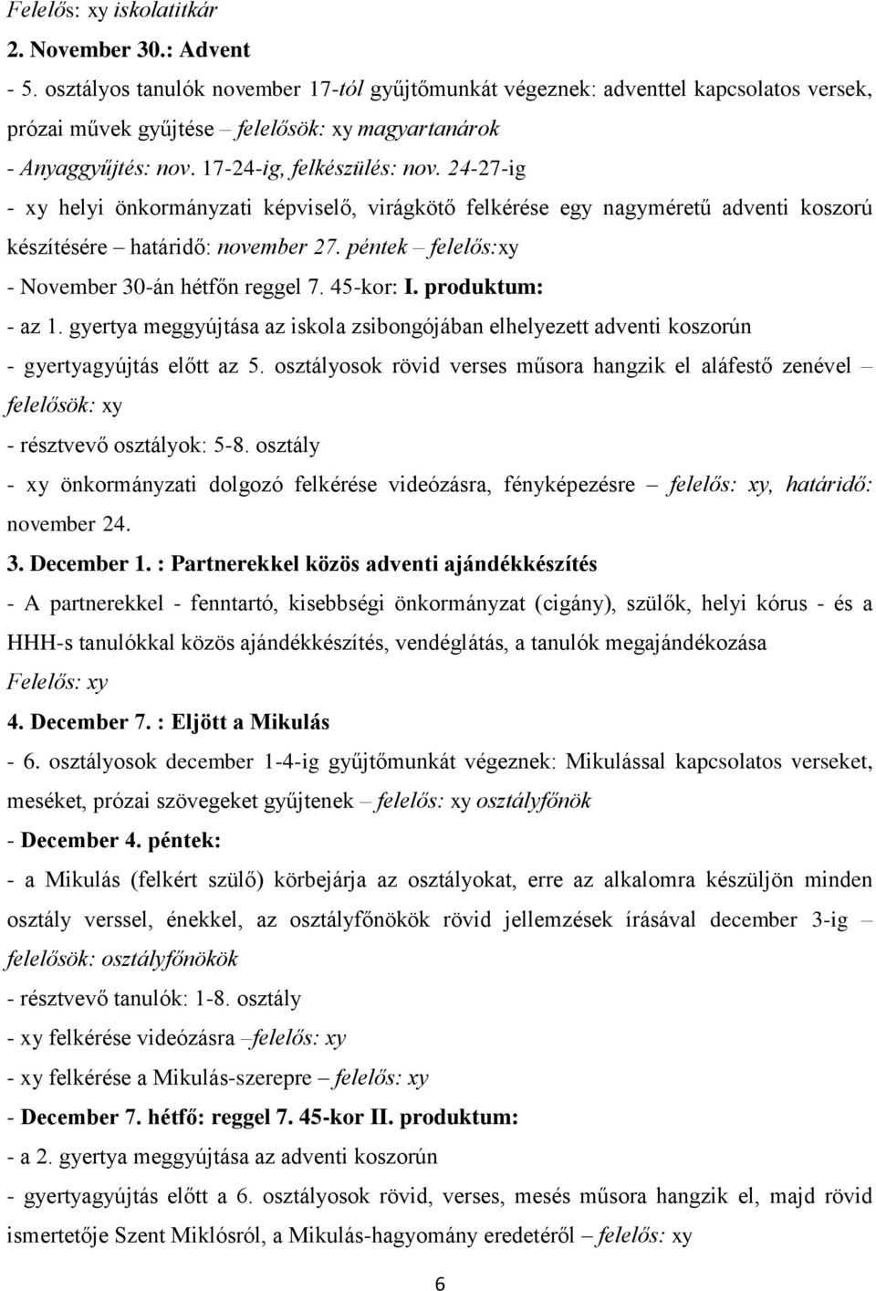 24-27-ig - xy helyi önkormányzati képviselő, virágkötő felkérése egy nagyméretű adventi koszorú készítésére határidő: november 27. péntek felelős:xy - November 30-án hétfőn reggel 7. 45-kor: I.