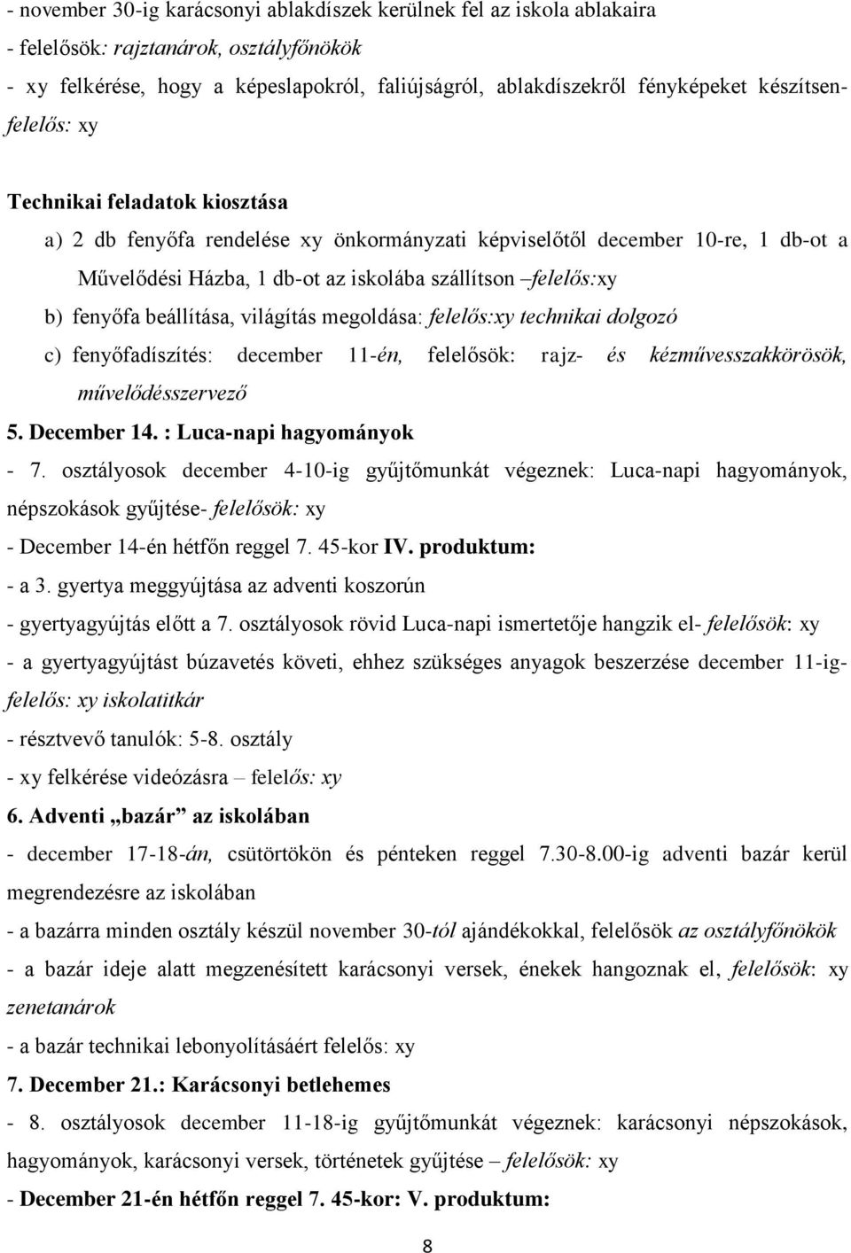 fenyőfa beállítása, világítás megoldása: felelős:xy technikai dolgozó c) fenyőfadíszítés: december 11-én, felelősök: rajz- és kézművesszakkörösök, művelődésszervező 5. December 14.