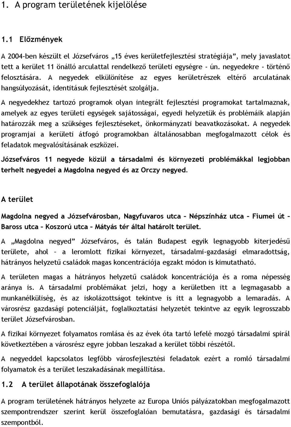 negyedekre - történő felosztására. A negyedek elkülönítése az egyes kerületrészek eltérő arculatának hangsúlyozását, identitásuk fejlesztését szolgálja.