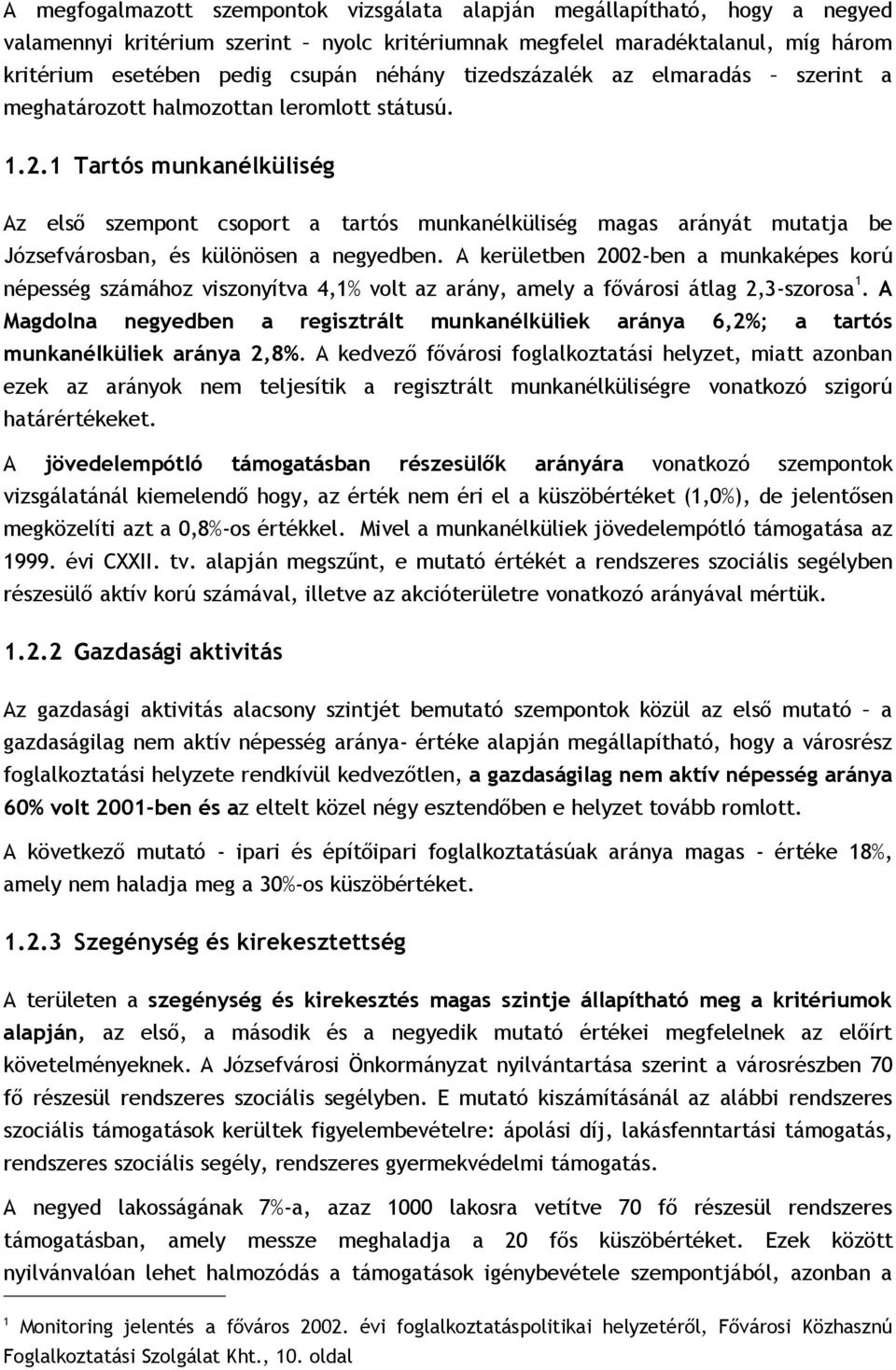 1 Tartós munkanélküliség Az első szempont csoport a tartós munkanélküliség magas arányát mutatja be Józsefvárosban, és különösen a negyedben.