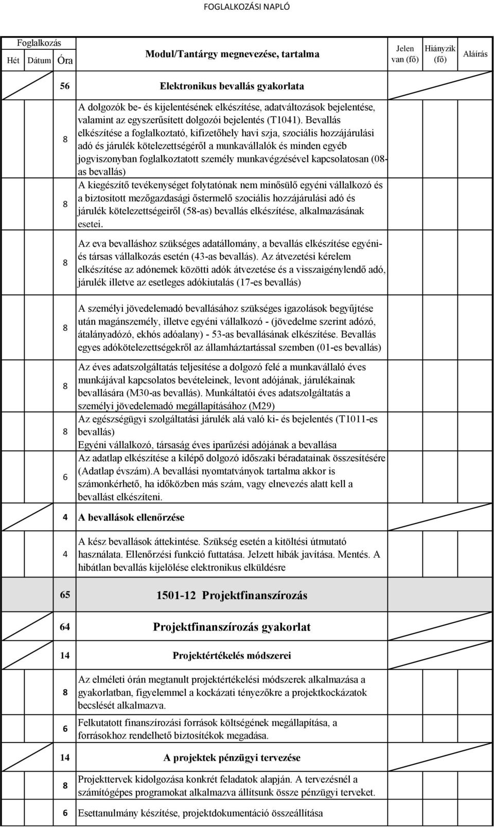 Bevallás elkészítése a foglalkoztató, kifizetőhely havi szja, szociális hozzájárulási adó és járulék kötelezettségéről a munkavállalók és minden egyéb jogviszonyban foglalkoztatott személy