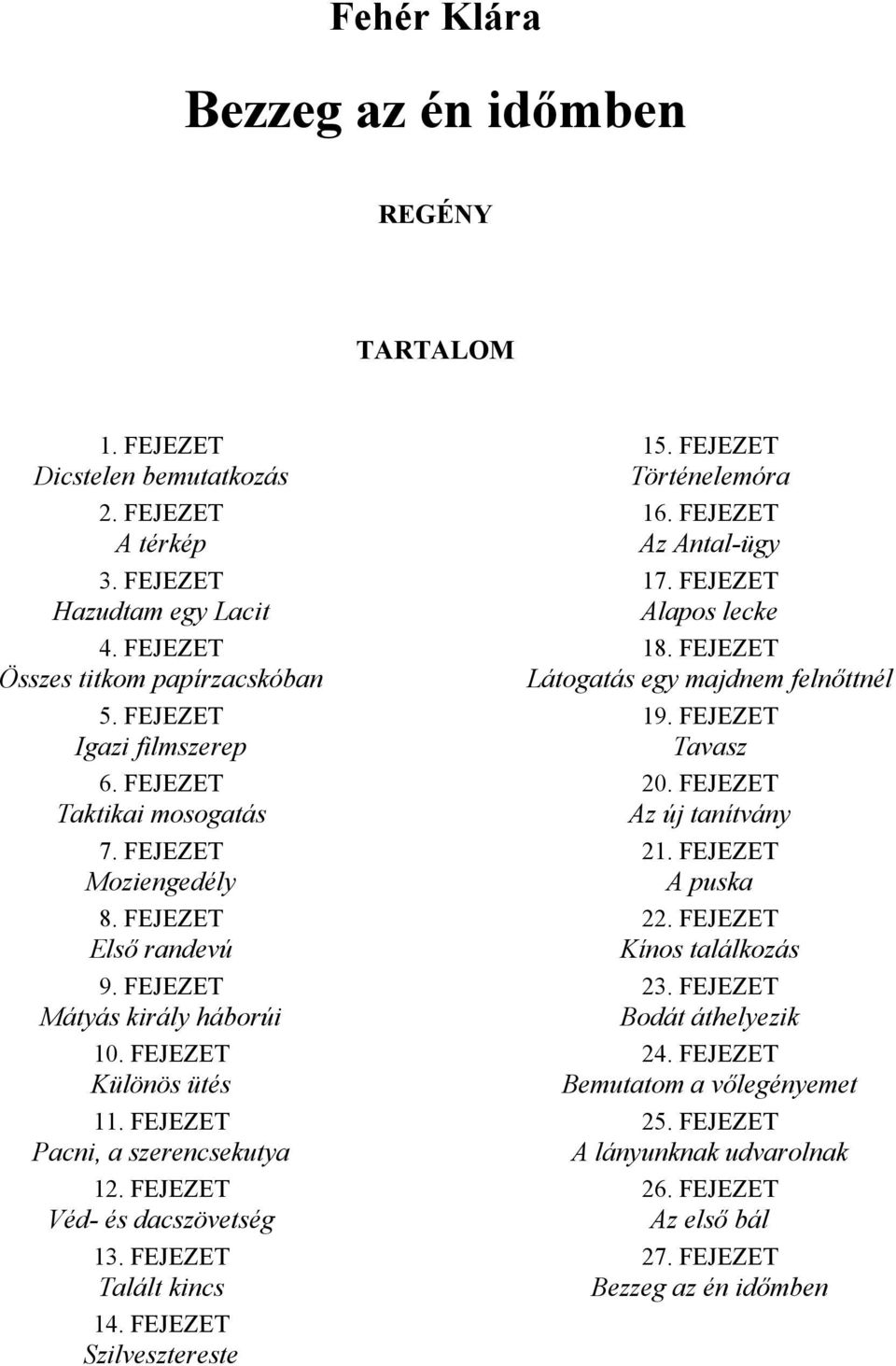 FEJEZET Véd- és dacszövetség 13. FEJEZET Talált kincs 14. FEJEZET Szilvesztereste 15. FEJEZET Történelemóra 16. FEJEZET Az Antal-ügy 17. FEJEZET Alapos lecke 18.