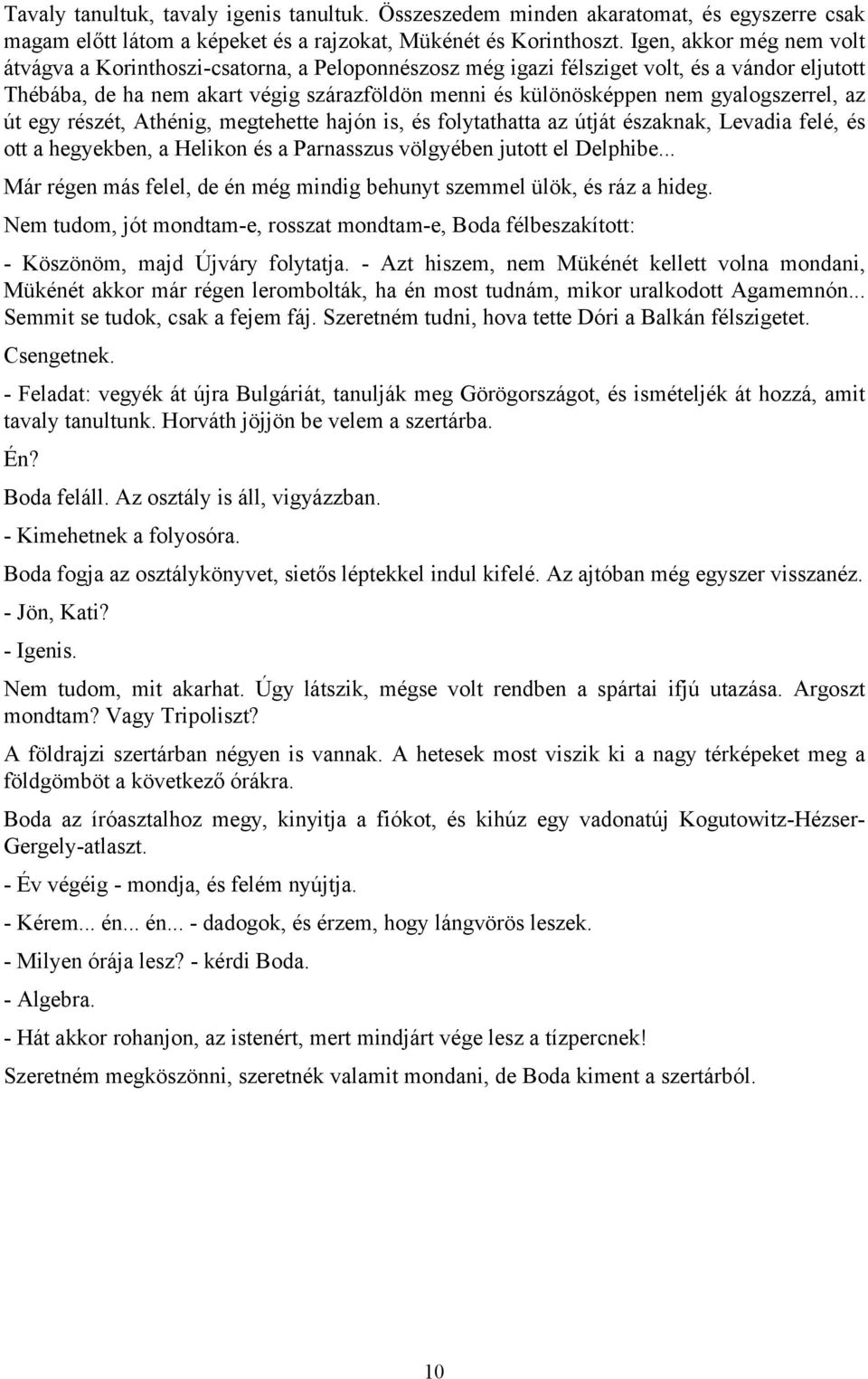 gyalogszerrel, az út egy részét, Athénig, megtehette hajón is, és folytathatta az útját északnak, Levadia felé, és ott a hegyekben, a Helikon és a Parnasszus völgyében jutott el Delphibe.