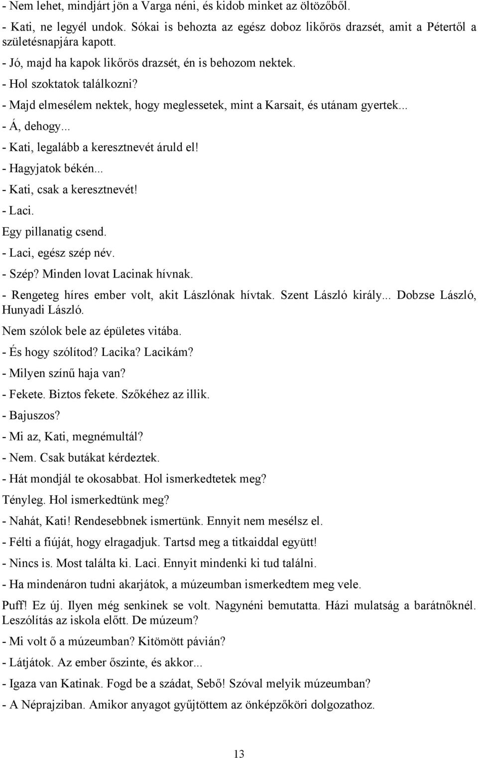 .. - Kati, legalább a keresztnevét áruld el! - Hagyjatok békén... - Kati, csak a keresztnevét! - Laci. Egy pillanatig csend. - Laci, egész szép név. - Szép? Minden lovat Lacinak hívnak.