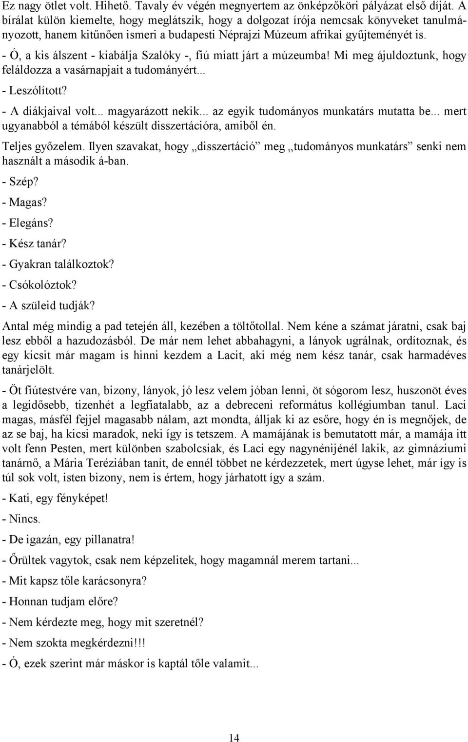 - Ó, a kis álszent - kiabálja Szalóky -, fiú miatt járt a múzeumba! Mi meg ájuldoztunk, hogy feláldozza a vasárnapjait a tudományért... - Leszólított? - A diákjaival volt... magyarázott nekik.