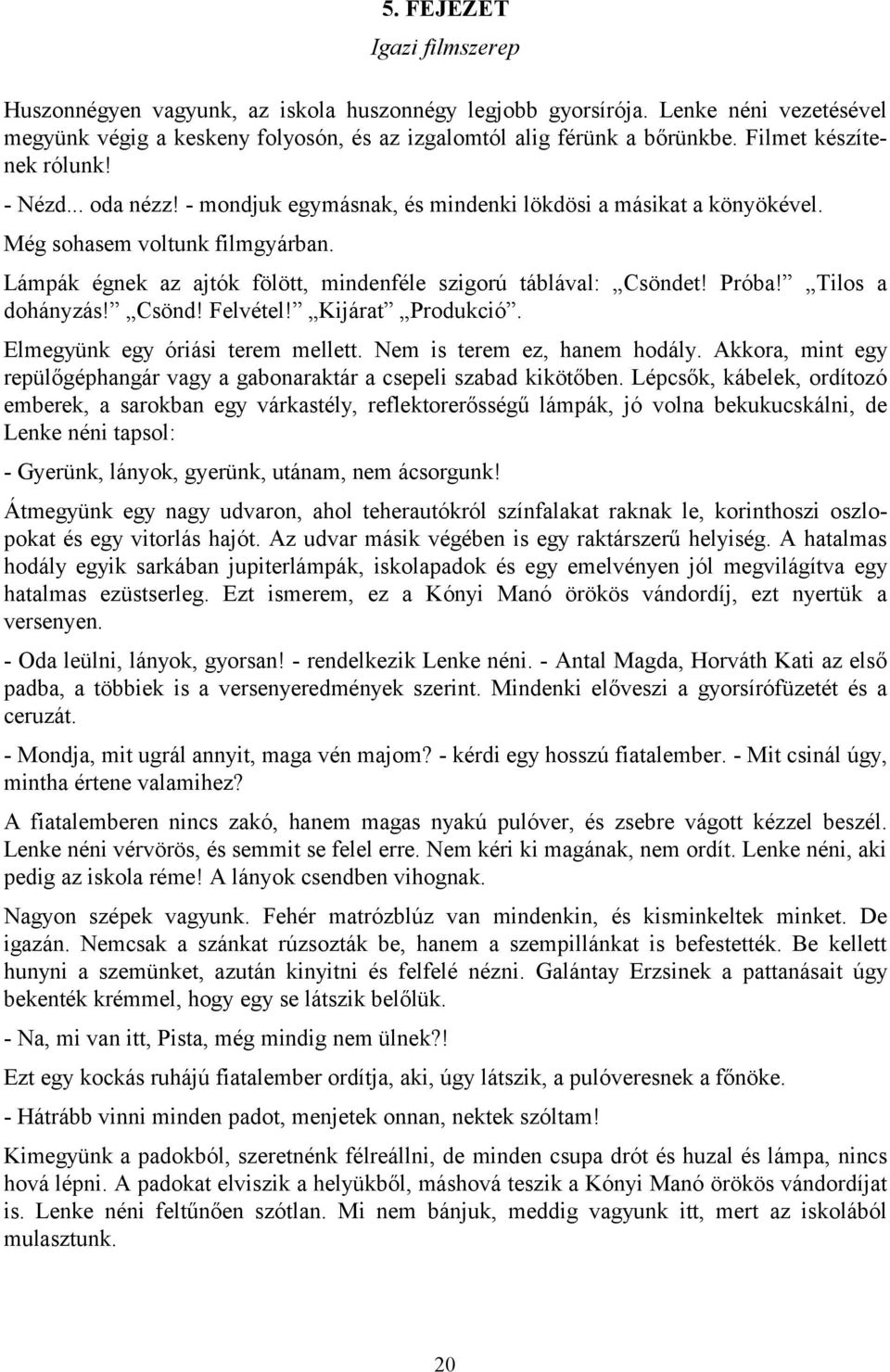 Lámpák égnek az ajtók fölött, mindenféle szigorú táblával: Csöndet! Próba! Tilos a dohányzás! Csönd! Felvétel! Kijárat Produkció. Elmegyünk egy óriási terem mellett. Nem is terem ez, hanem hodály.